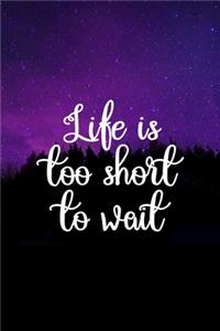 Life Is Too Short To Wait