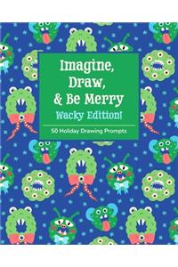 Imagine, Draw, & Be Merry Wacky Edition!