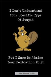 I Don't Understand Your Specific Type Of Stupid Lined Notebook Journal