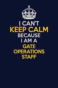 I Can't Keep Calm Because I Am A Gate Operations Staff