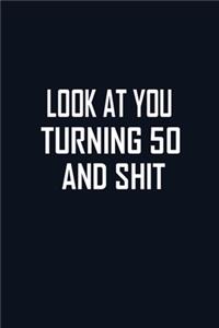 Look At You Turning 50 And Shit