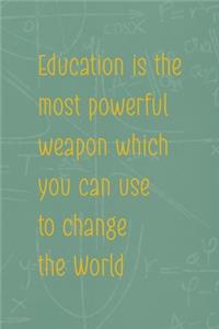 Education Is The Most Powerful Weapon Which You Can Use To Change The World