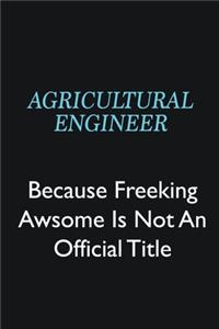 Agricultural Engineer Because Freeking Awsome is not an official title