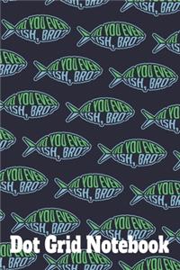 Do You Even Fish, Bro? - Dot Grid Notebook