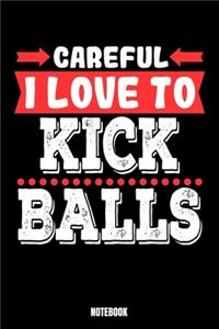 Careful I Love To Kick Balls Notebook