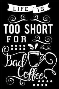 Life is too short for bad coffee