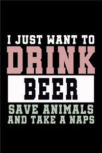 I Just Want To Drink Beer, Save Animals, And Take A Naps
