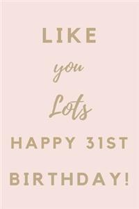 Like You Lots Happy 31st Birthday