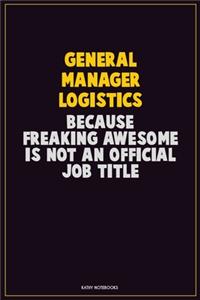 General Manager Logistics, Because Freaking Awesome Is Not An Official Job Title