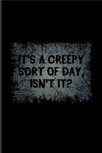 It's A Creepy Sort Of Day Isn't It