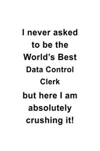 I Never Asked To Be The World's Best Data Control Clerk But Here I Am Absolutely Crushing It