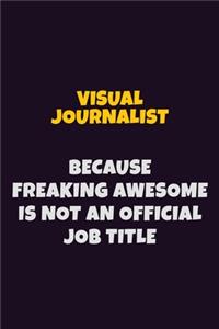 Visual Journalist, Because Freaking Awesome Is Not An Official Job Title