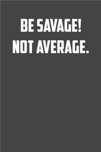 Be Savage not Average.: 6x9 Gym Exercise Log: gym tracking book