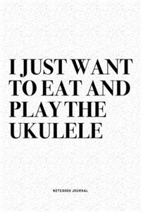 I Just Want To Eat And Play The Ukulele