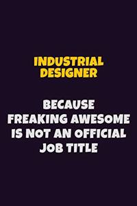 Industrial Designer, Because Freaking Awesome Is Not An Official Job Title