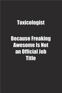 Toxicologist Because Freaking Awesome Is Not an Official Job Title.