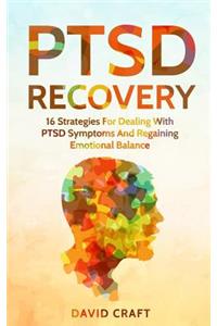 Ptsd Recovery: 16 Strategies for Dealing with Ptsd Symptoms and Regaining Emotional Balance