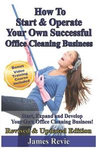 How To Start and Operate Your Own Successful Office Cleaning Business