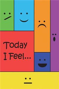 Today I Feel ...: Emotions and Feelings Journal, Notebook, Diary, 110 Pages, College Ruled, 6x9 Inches