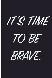 It's Time To Be Brave