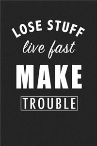 Lose Stuff Live Fast Make Trouble