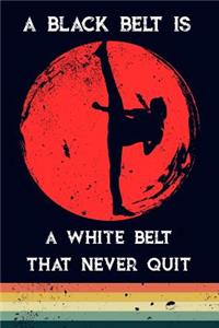 A Black Belt Is a White Belt That Never Quit: Dot Grid Journal Dot Grid Reporter Notebook, Dotted Softcover Notebook, Dotted Grid Paper Sheets