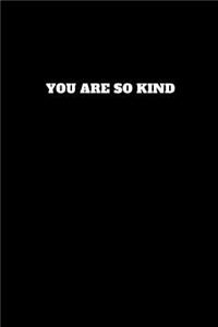 You Are So Kind