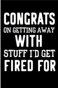 Congrats on Getting Away with Stuff I'd Get Fired for