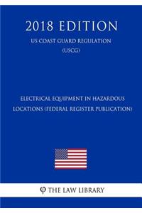Electrical Equipment in Hazardous Locations (Federal Register Publication) (Us Coast Guard Regulation) (Uscg) (2018 Edition)