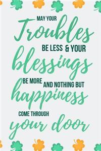 May Your Troubles Be Less & Your Blessings Be More and Nothing But Happiness Come Through Your Door