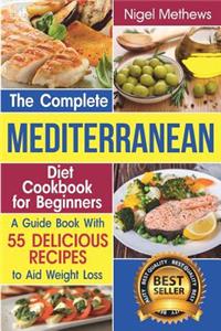 Complete Mediterranean Diet Cookbook for Beginners: A Guide book with 55 Delicious Recipes to aid Weight Loss