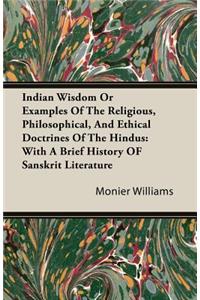 Indian Wisdom or Examples of the Religious, Philosophical, and Ethical Doctrines of the Hindus: With a Brief History of Sanskrit Literature
