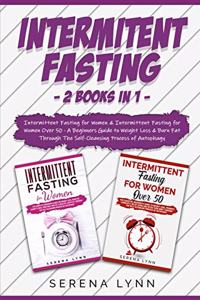 Intermittent Fasting: 2 Books in 1: Intermittent Fasting for Women & Intermittent Fasting for Women Over 50 - A Beginners Guide to Weight Loss & Burn Fat Through the Self