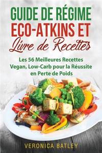 Guide de Regime Eco-Atkins Et Livre de Recettes: Les 56 Meilleures Recettes Vegan, Low-Carb Pour La RÃ©ussite En Perte de Poids