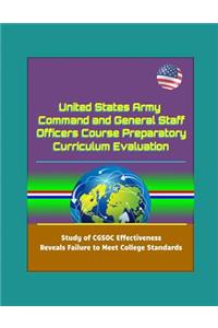 United States Army Command and General Staff Officers Course Preparatory Curriculum Evaluation - Study of CGSOC Effectiveness Reveals Failure to Meet College Standards