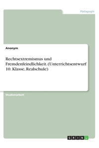 Rechtsextremismus und Fremdenfeindlichkeit. (Unterrichtsentwurf 10. Klasse, Realschule)