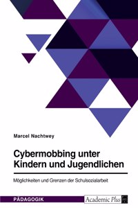 Cybermobbing unter Kindern und Jugendlichen. Möglichkeiten und Grenzen der Schulsozialarbeit