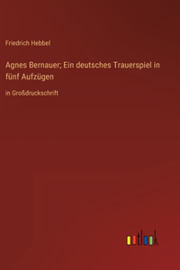 Agnes Bernauer; Ein deutsches Trauerspiel in fünf Aufzügen