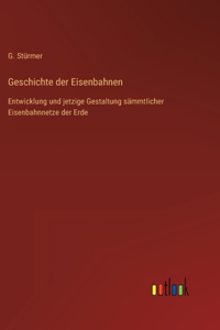 Geschichte der Eisenbahnen: Entwicklung und jetzige Gestaltung sämmtlicher Eisenbahnnetze der Erde