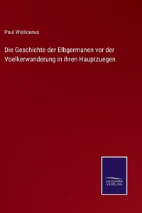 Geschichte der Elbgermanen vor der Voelkerwanderung in ihren Hauptzuegen