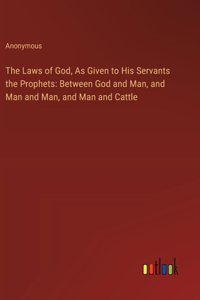 The Laws of God, As Given to His Servants the Prophets