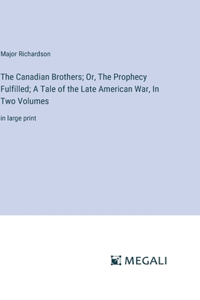 The Canadian Brothers; Or, The Prophecy Fulfilled; A Tale of the Late American War, In Two Volumes