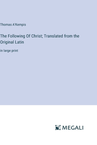 Following Of Christ; Translated from the Original Latin