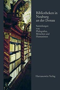 Bibliotheken in Neuburg an Der Donau: Sammlungen Von Pfalzgrafen, Monchen Und Humanisten