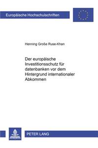 Der Europaeische Investitionsschutz Fuer Datenbanken VOR Dem Hintergrund Internationaler Abkommen