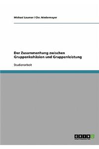 Der Zusammenhang zwischen Gruppenkohäsion und Gruppenleistung