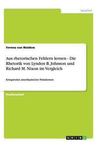 Aus rhetorischen Fehlern lernen - Die Rhetorik von Lyndon B. Johnson und Richard M. Nixon im Vergleich