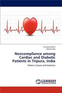 Noncompliance among Cardiac and Diabetic Patients in Tripura, India