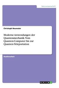 Moderne Anwendungen der Quantenmechanik. Vom Quanten-Computer bis zur Quanten-Teleportation