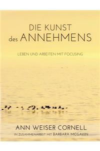 Kunst des Annehmens: Leben und Arbeiten mit Focusing